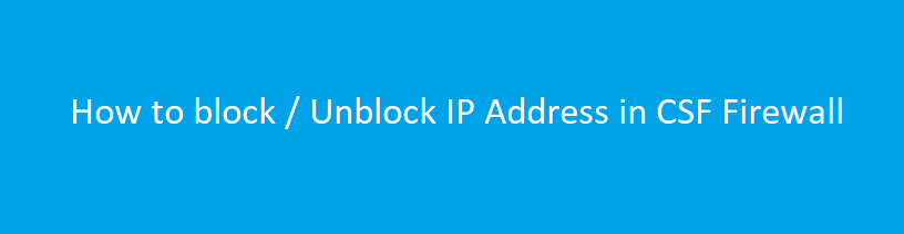 How to block / Unblock IP Address in CSF Firewall